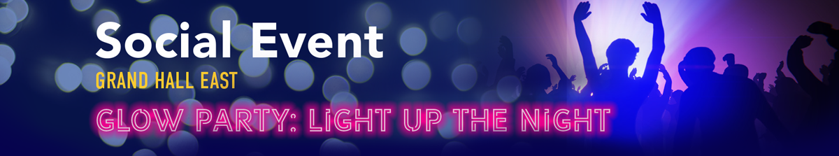 Social Event - Grand Hall East - Glow Party: Light Up the Night
